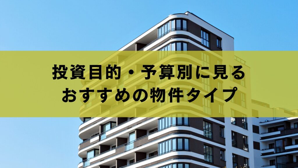 投資目的・予算別に見るおすすめの物件タイプ