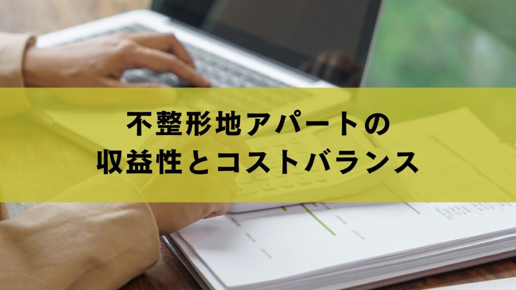 不整形地アパートの収益性とコストバランス