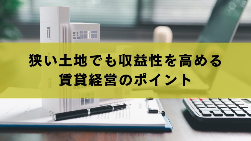 狭い土地でも収益性を高める賃貸経営のポイント