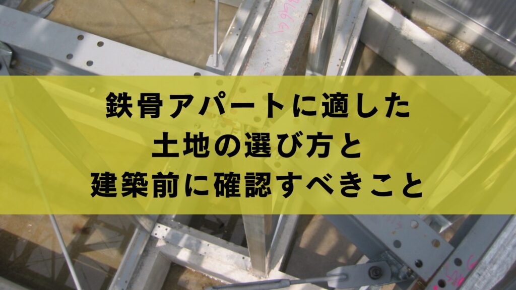 鉄骨アパートに適した土地の選び方と建築前に確認すべきこと