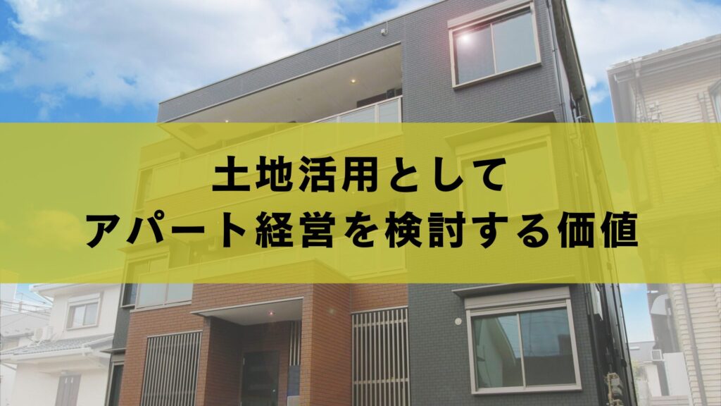 土地活用としてアパート経営を検討する価値